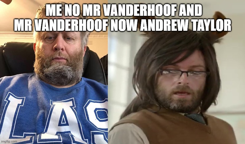 body switched | ME NO MR VANDERHOOF AND MR VANDERHOOF NOW ANDREW TAYLOR | image tagged in andrew taylor and mr vanderhoof | made w/ Imgflip meme maker