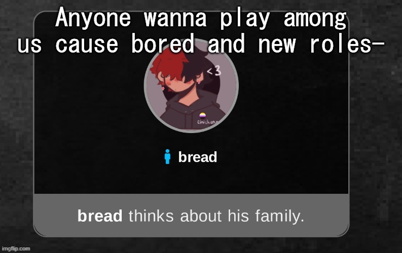 Shapeshifter, guardian angel, engineer, ect | Anyone wanna play among us cause bored and new roles- | image tagged in b r e a d | made w/ Imgflip meme maker