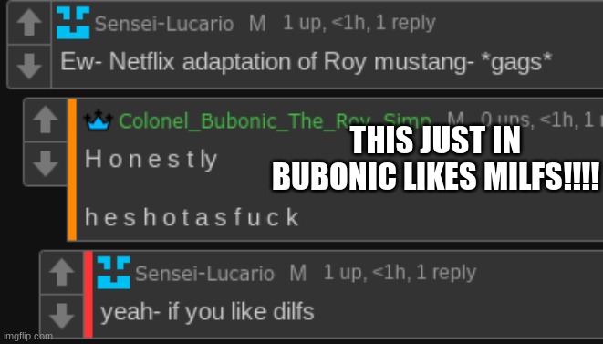  THIS JUST IN
BUBONIC LIKES MILFS!!!! | made w/ Imgflip meme maker