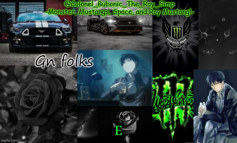 Monster, Mustangs, Space, and Roy Mustang oh my! | Gn folks; E | image tagged in monster mustangs space and roy mustang oh my | made w/ Imgflip meme maker