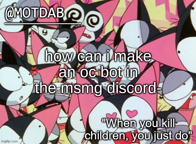 motdab announcement template | how can i make an oc bot in the msmg discord- | image tagged in motdab announcement template | made w/ Imgflip meme maker