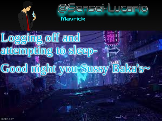 *gives my daughter a head pat g'night* | Logging off and attempting to sleep-; Good night you Sussy Baka's~ | image tagged in senei-lucario neo temp | made w/ Imgflip meme maker