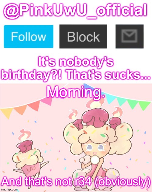  Morning. And that's not r34 (obviously) | image tagged in pinkuwu_official birthday cake cookie template | made w/ Imgflip meme maker