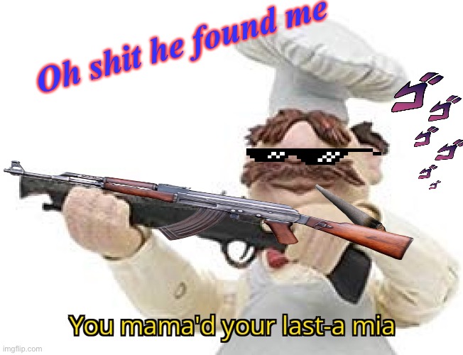 He found me |  Oh shit he found me | image tagged in joint,you mama'd your last-a mia,gun,glasses | made w/ Imgflip meme maker