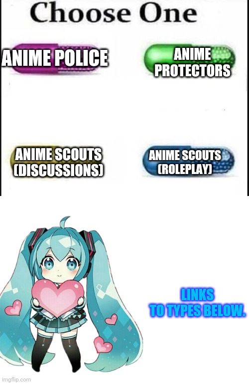 Welcome To Team Anime! | ANIME PROTECTORS; ANIME POLICE; ANIME SCOUTS (DISCUSSIONS); ANIME SCOUTS (ROLEPLAY); LINKS TO TYPES BELOW. | image tagged in choose one | made w/ Imgflip meme maker