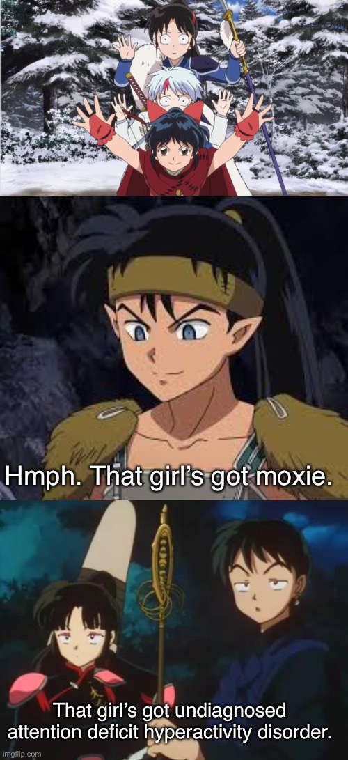 Do these words exist in the feudal era? | Hmph. That girl’s got moxie. That girl’s got undiagnosed attention deficit hyperactivity disorder. | image tagged in yashahime,inuyasha,venture bros,parody,reference,snarky | made w/ Imgflip meme maker