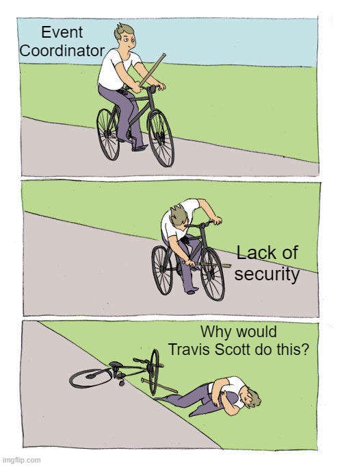 Who's really at fault? | Event Coordinator; Lack of security; Why would Travis Scott do this? | image tagged in memes,bike fall,travis scott | made w/ Imgflip meme maker