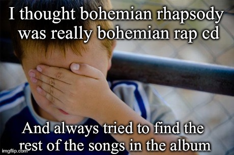 Confession Kid Meme | I thought bohemian rhapsody was really bohemian rap cd And always tried to find the rest of the songs in the album | image tagged in memes,confession kid,AdviceAnimals | made w/ Imgflip meme maker