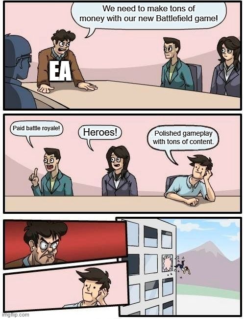 Battlefield 2042 pitch meeting | We need to make tons of money with our new Battlefield game! EA; Paid battle royale! Heroes! Polished gameplay with tons of content. | image tagged in memes,boardroom meeting suggestion | made w/ Imgflip meme maker