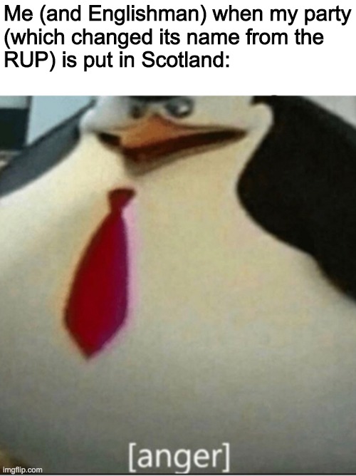 anger thicc skipper | Me (and Englishman) when my party
(which changed its name from the
RUP) is put in Scotland: | image tagged in anger thicc skipper | made w/ Imgflip meme maker