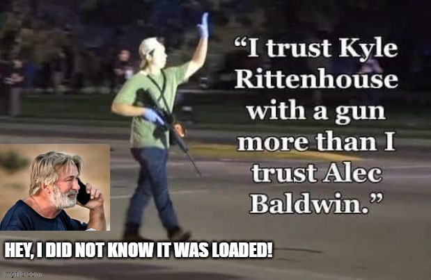 I trust Kyle Rittenhouse with a gun over a stupid liberal like Alec Baldwin! | image tagged in stupid liberals,morons,idiots | made w/ Imgflip meme maker