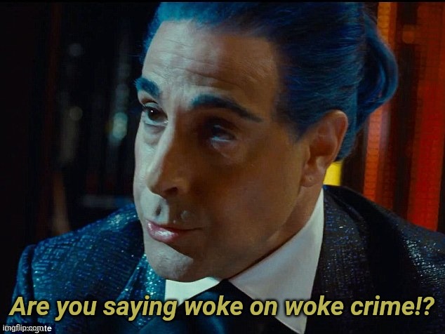 Hunger Games - Caesar Flickerman/S Tucci) "What are you saying h | Are you saying woke on woke crime!? | image tagged in hunger games - caesar flickerman/s tucci what are you saying h | made w/ Imgflip meme maker