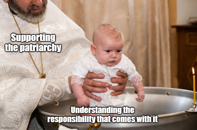 Shocked baby | Supporting the patriarchy; Understanding the responsibility that comes with it | image tagged in shocked baby | made w/ Imgflip meme maker