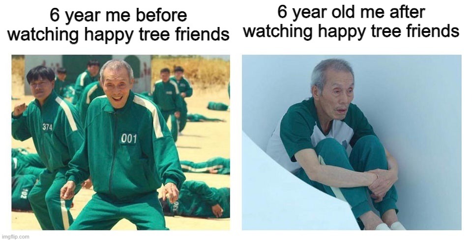 Squid game then and now | 6 year old me after watching happy tree friends; 6 year me before watching happy tree friends | image tagged in squid game then and now | made w/ Imgflip meme maker