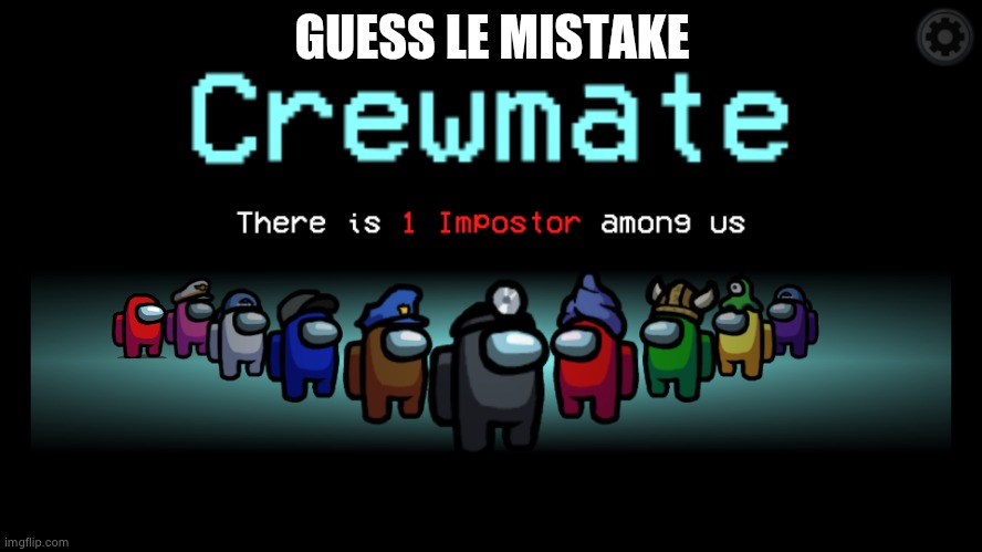 Among Us Crewmate screen | GUESS LE MISTAKE | image tagged in among us crewmate screen | made w/ Imgflip meme maker