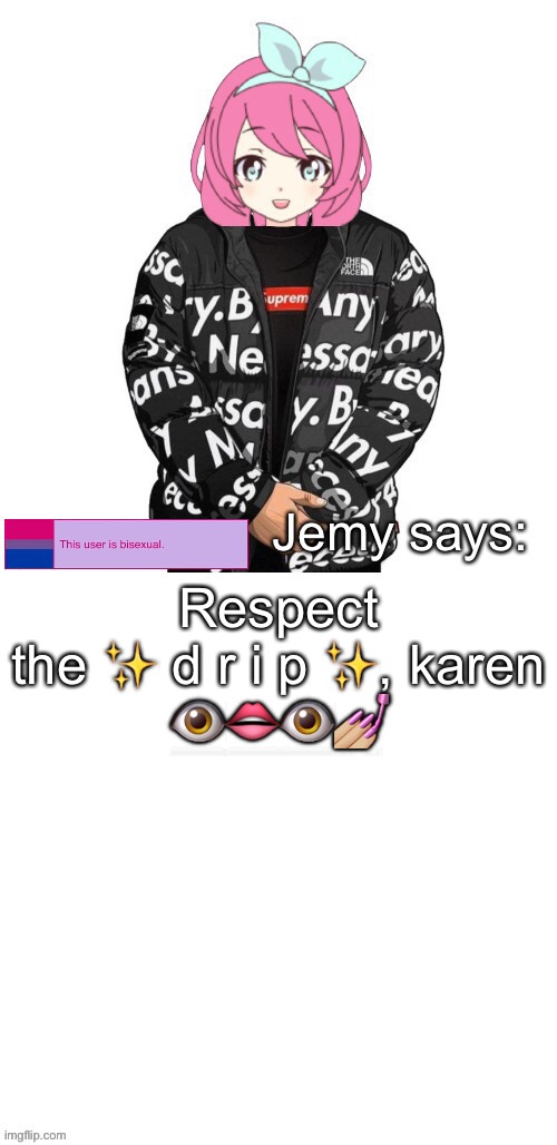 lol idk | Respect the ✨ d r i p ✨, karen
👁👄👁💅🏼 | image tagged in jemy drip announcement | made w/ Imgflip meme maker