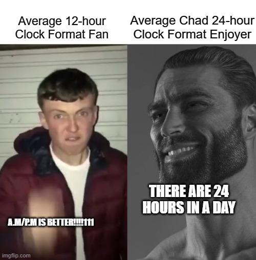 12-hour clock vs 24-hour clock | Average Chad 24-hour Clock Format Enjoyer; Average 12-hour Clock Format Fan; THERE ARE 24 HOURS IN A DAY; A.M/P.M IS BETTER!!!!111 | image tagged in average fan vs average enjoyer | made w/ Imgflip meme maker