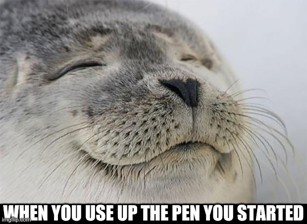 It wanst lost or stolen | WHEN YOU USE UP THE PEN YOU STARTED | image tagged in memes,satisfied seal | made w/ Imgflip meme maker