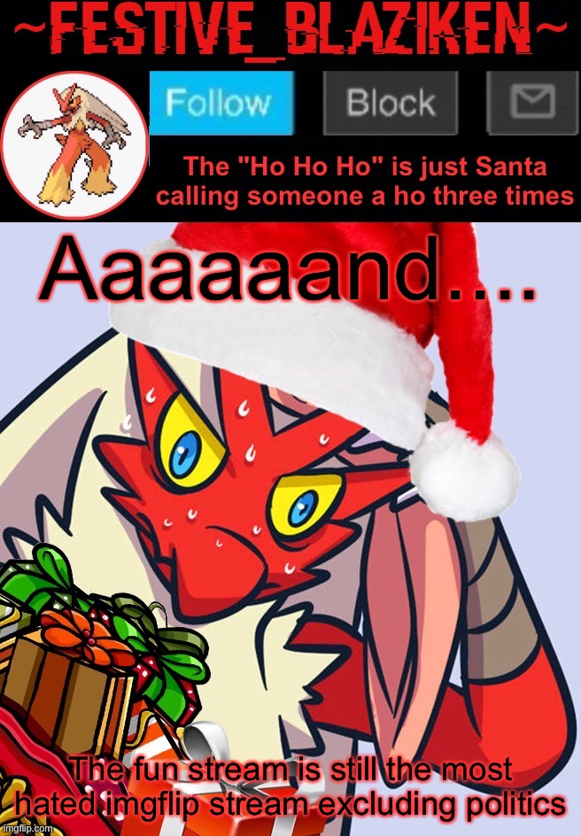 Festive_Blaziken announcement template | Aaaaaand.... The fun stream is still the most hated imgflip stream excluding politics | image tagged in festive_blaziken announcement template | made w/ Imgflip meme maker