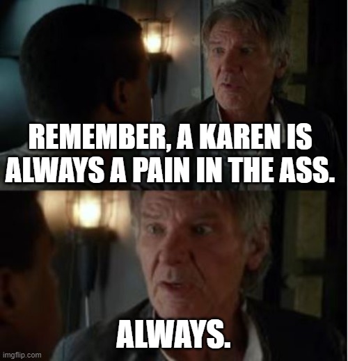 REMEMBER, A KAREN IS ALWAYS A PAIN IN THE ASS. ALWAYS. | made w/ Imgflip meme maker