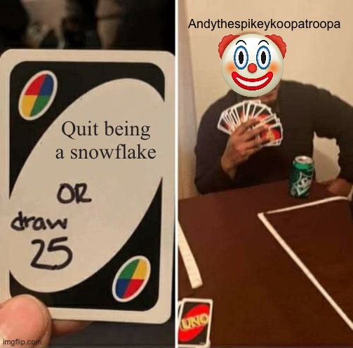 UNO Draw 25 Cards Meme | Quit being a snowflake Andythespikeykoopatroopa | image tagged in memes,uno draw 25 cards | made w/ Imgflip meme maker