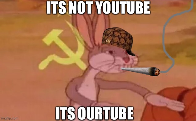 Bugs bunny communist | ITS NOT YOUTUBE; ITS OURTUBE | image tagged in bugs bunny communist | made w/ Imgflip meme maker