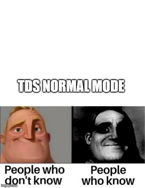 People who don't know People who know | TDS NORMAL MODE | image tagged in tds | made w/ Imgflip meme maker