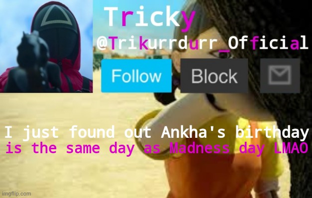 Tricky's Squid Game temp | I just found out Ankha's birthday; is the same day as Madness day LMAO | image tagged in trikurrdurr_official's squid game temp | made w/ Imgflip meme maker