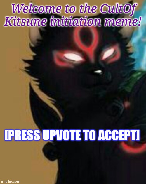 AnonymousFoxMemer announcement temp |  Welcome to the CultOf Kitsune initiation meme! [PRESS UPVOTE TO ACCEPT] | image tagged in anonymousfoxmemer announcement temp | made w/ Imgflip meme maker