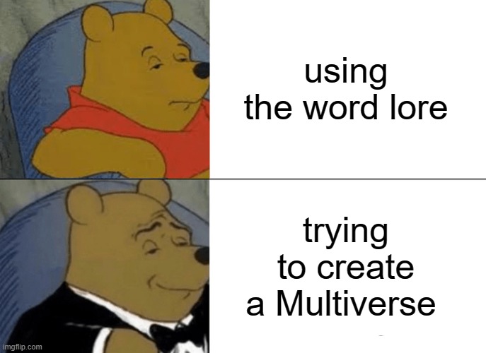 Tuxedo Winnie The Pooh Meme | using the word lore trying to create a Multiverse | image tagged in memes,tuxedo winnie the pooh | made w/ Imgflip meme maker