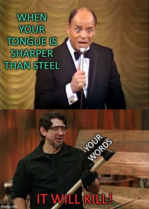 Two legends. | WHEN YOUR TONGUE IS SHARPER THAN STEEL; YOUR WORDS; IT WILL KILL! | image tagged in don rickles insult,doug marcaida it will kill,memes,sharp tongue,words | made w/ Imgflip meme maker