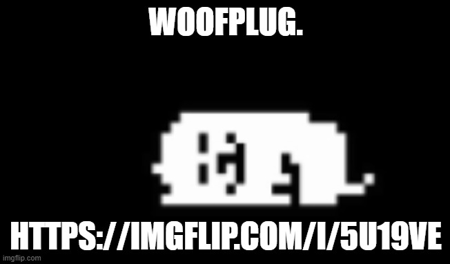 https://imgflip.com/i/5u19ve | WOOFPLUG. HTTPS://IMGFLIP.COM/I/5U19VE | image tagged in dogcheck | made w/ Imgflip meme maker