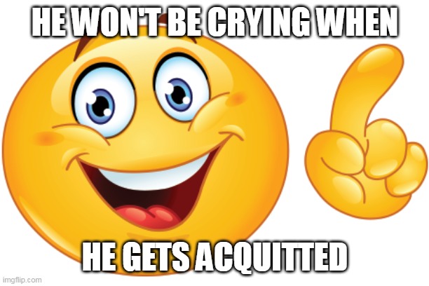 HE WON'T BE CRYING WHEN HE GETS ACQUITTED | made w/ Imgflip meme maker