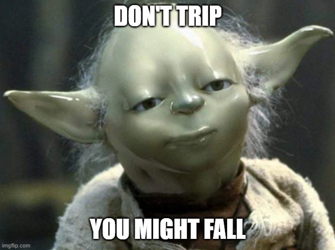 be careful | DON'T TRIP; YOU MIGHT FALL | image tagged in stay safe | made w/ Imgflip meme maker