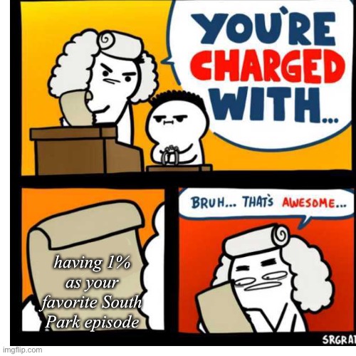 You're Charged With | having 1% as your favorite South Park episode | image tagged in you're charged with,one percent,south park | made w/ Imgflip meme maker