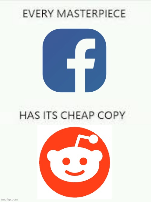 Reddit sucks | image tagged in every masterpiece has its cheap copy,facebook,reddit sucks | made w/ Imgflip meme maker