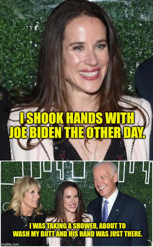 I shook hands with Joe Biden - let's meme that topic | I SHOOK HANDS WITH JOE BIDEN THE OTHER DAY. I WAS TAKING A SHOWER, ABOUT TO WASH MY BUTT AND HIS HAND WAS JUST THERE. | image tagged in epic handshake,shower thoughts,ashley,biden,can't touch this | made w/ Imgflip meme maker