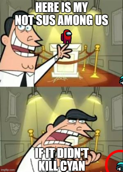 Kind of a repost I think | HERE IS MY NOT SUS AMONG US; IF IT DIDN'T KILL CYAN | image tagged in memes,this is where i'd put my trophy if i had one,among us | made w/ Imgflip meme maker