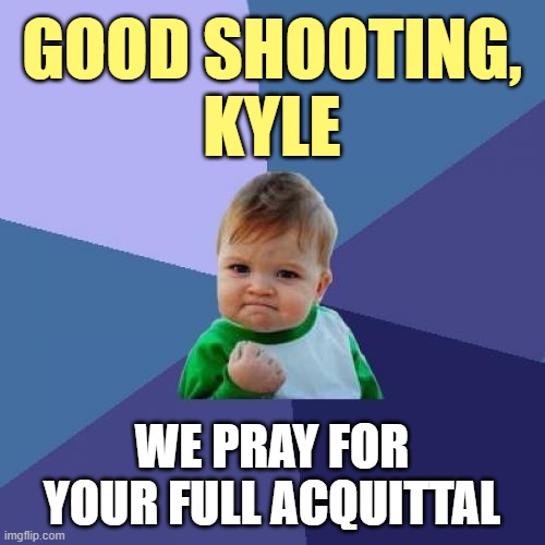 Success Kid Meme | GOOD SHOOTING,
KYLE WE PRAY FOR YOUR FULL ACQUITTAL | image tagged in memes,success kid | made w/ Imgflip meme maker