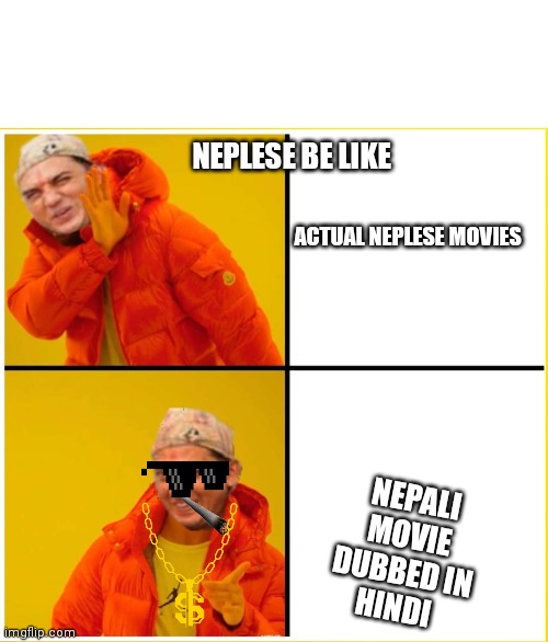 True | NEPLESE BE LIKE; ACTUAL NEPLESE MOVIES; NEPALI MOVIE DUBBED IN HINDI | image tagged in dhurmus posting | made w/ Imgflip meme maker