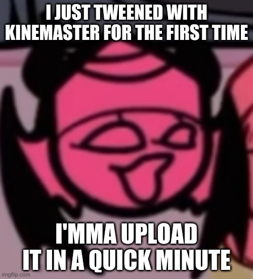 I tweened with a shitty iPad screen | I JUST TWEENED WITH KINEMASTER FOR THE FIRST TIME; I'MMA UPLOAD IT IN A QUICK MINUTE | image tagged in sarv pog | made w/ Imgflip meme maker