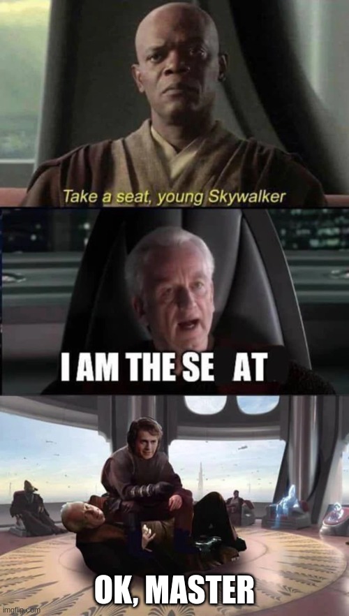 take a senate young skywalker | OK, MASTER | image tagged in take a seat,i am the senate,star wars | made w/ Imgflip meme maker