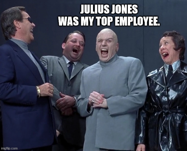 The Evil Corporation | JULIUS JONES WAS MY TOP EMPLOYEE. | image tagged in julius jones' boss,evil loves company,the origins of julius jones | made w/ Imgflip meme maker