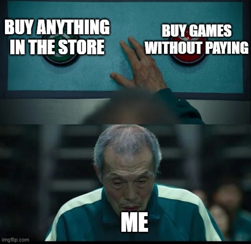 Squid Game Two Buttons | BUY GAMES WITHOUT PAYING; BUY ANYTHING IN THE STORE; ME | image tagged in squid game two buttons,hard choices | made w/ Imgflip meme maker