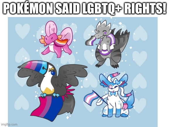 Cute pride Pokémon. | POKÉMON SAID LGBTQ+ RIGHTS! | image tagged in pride,transgender,bisexual,asexual,lesbian,lgbt | made w/ Imgflip meme maker