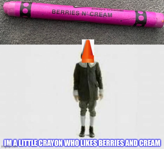 Berries and cream | IM A LITTLE CRAYON WHO LIKES BERRIES AND CREAM | image tagged in crayons | made w/ Imgflip meme maker