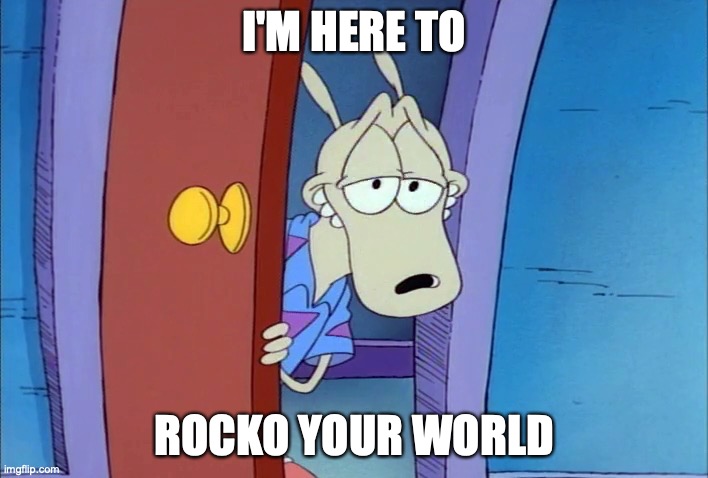 sexy wallaby | I'M HERE TO; ROCKO YOUR WORLD | image tagged in sexy wallaby | made w/ Imgflip meme maker