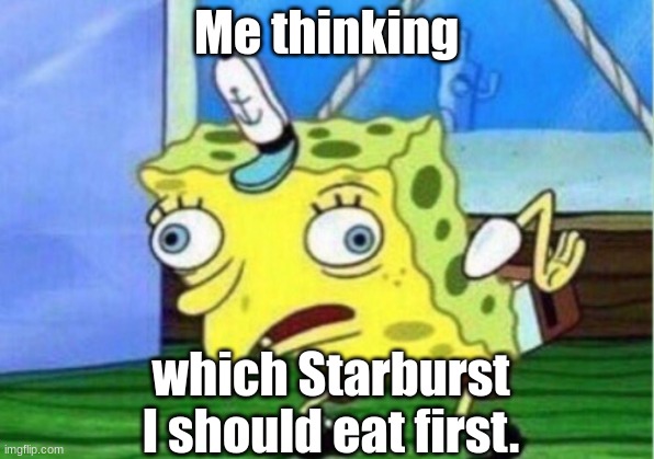 I'm doing it while I'm making it! | Me thinking; which Starburst I should eat first. | image tagged in memes,mocking spongebob | made w/ Imgflip meme maker