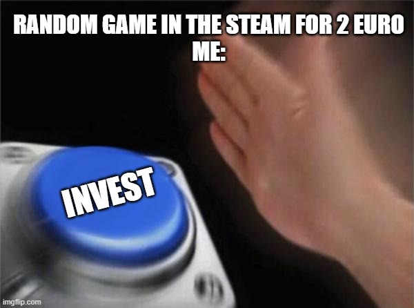 invest | RANDOM GAME IN THE STEAM FOR 2 EURO
ME:; INVEST | image tagged in memes,blank nut button | made w/ Imgflip meme maker