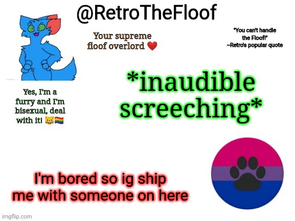Jegffhegbb | *inaudible screeching*; I'm bored so ig ship me with someone on here | image tagged in retrothefloof announcement template | made w/ Imgflip meme maker